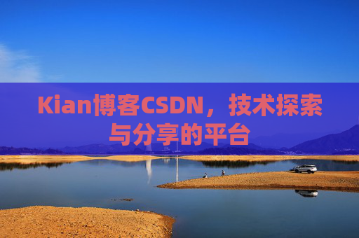 Kian博客CSDN，技术探索与分享的平台
